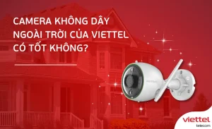 Camera Viettel có tốt không? Những điều cần lưu ý khi lắp camera